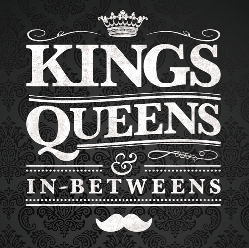 The Kings, Queens & In-Betweens